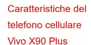 Caratteristiche del telefono cellulare Vivo X90 Plus