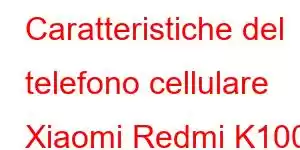 Caratteristiche del telefono cellulare Xiaomi Redmi K100i