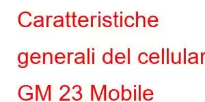 Caratteristiche generali del cellulare GM 23 Mobile