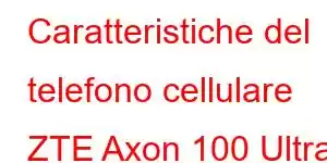 Caratteristiche del telefono cellulare ZTE Axon 100 Ultra