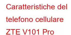 Caratteristiche del telefono cellulare ZTE V101 Pro