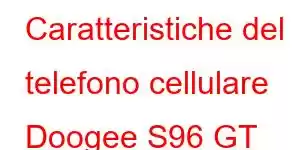 Caratteristiche del telefono cellulare Doogee S96 GT