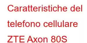 Caratteristiche del telefono cellulare ZTE Axon 80S