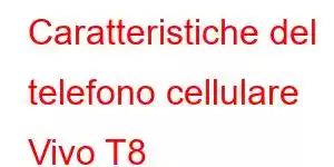 Caratteristiche del telefono cellulare Vivo T8