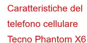 Caratteristiche del telefono cellulare Tecno Phantom X6