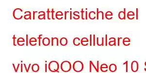 Caratteristiche del telefono cellulare vivo iQOO Neo 10 S