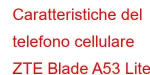 Caratteristiche del telefono cellulare ZTE Blade A53 Lite