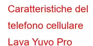 Caratteristiche del telefono cellulare Lava Yuvo Pro