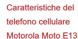 Caratteristiche del telefono cellulare Motorola Moto E13