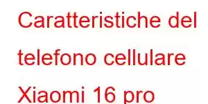 Caratteristiche del telefono cellulare Xiaomi 16 pro