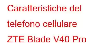 Caratteristiche del telefono cellulare ZTE Blade V40 Pro