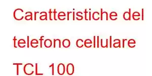 Caratteristiche del telefono cellulare TCL 100