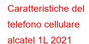 Caratteristiche del telefono cellulare alcatel 1L 2021