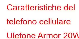 Caratteristiche del telefono cellulare Ulefone Armor 20WT