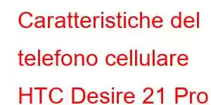 Caratteristiche del telefono cellulare HTC Desire 21 Pro