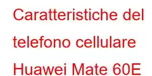 Caratteristiche del telefono cellulare Huawei Mate 60E