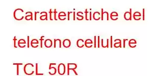 Caratteristiche del telefono cellulare TCL 50R