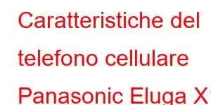 Caratteristiche del telefono cellulare Panasonic Eluga X1 Pro