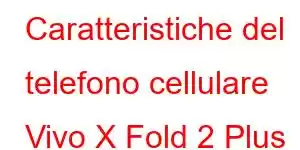 Caratteristiche del telefono cellulare Vivo X Fold 2 Plus