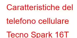 Caratteristiche del telefono cellulare Tecno Spark 16T