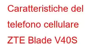 Caratteristiche del telefono cellulare ZTE Blade V40S