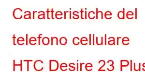 Caratteristiche del telefono cellulare HTC Desire 23 Plus