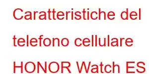 Caratteristiche del telefono cellulare HONOR Watch ES