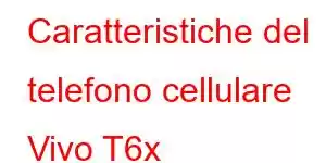 Caratteristiche del telefono cellulare Vivo T6x