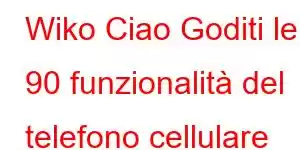 Wiko Ciao Goditi le 90 funzionalità del telefono cellulare