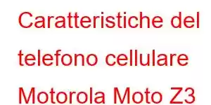 Caratteristiche del telefono cellulare Motorola Moto Z3