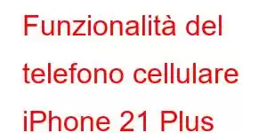 Funzionalità del telefono cellulare iPhone 21 Plus