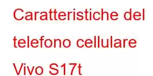 Caratteristiche del telefono cellulare Vivo S17t