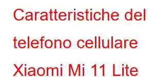 Caratteristiche del telefono cellulare Xiaomi Mi 11 Lite