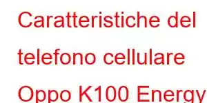 Caratteristiche del telefono cellulare Oppo K100 Energy