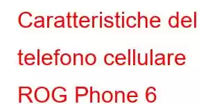 Caratteristiche del telefono cellulare ROG Phone 6 Ultimate