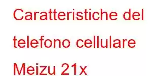 Caratteristiche del telefono cellulare Meizu 21x