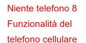 Niente telefono 8 Funzionalità del telefono cellulare