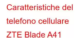 Caratteristiche del telefono cellulare ZTE Blade A41