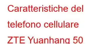 Caratteristiche del telefono cellulare ZTE Yuanhang 50