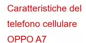 Caratteristiche del telefono cellulare OPPO A7