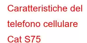 Caratteristiche del telefono cellulare Cat S75