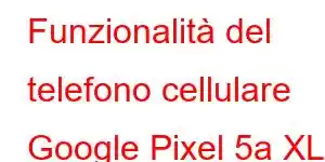 Funzionalità del telefono cellulare Google Pixel 5a XL