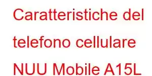 Caratteristiche del telefono cellulare NUU Mobile A15L