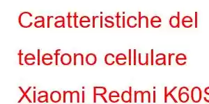 Caratteristiche del telefono cellulare Xiaomi Redmi K60S