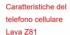 Caratteristiche del telefono cellulare Lava Z81