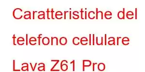 Caratteristiche del telefono cellulare Lava Z61 Pro