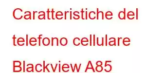 Caratteristiche del telefono cellulare Blackview A85