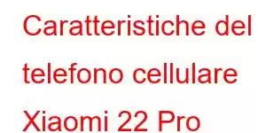 Caratteristiche del telefono cellulare Xiaomi 22 Pro