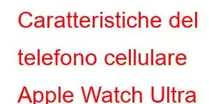 Caratteristiche del telefono cellulare Apple Watch Ultra