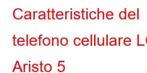 Caratteristiche del telefono cellulare LG Aristo 5